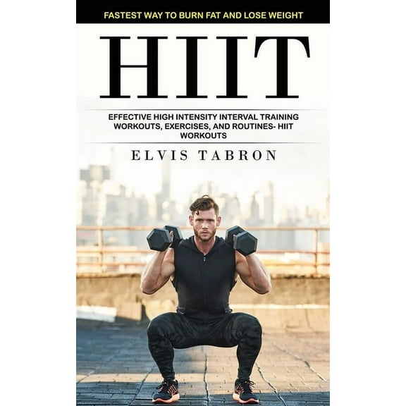 Hiit: Fastest Way to Burn Fat and Lose Weight (Effective High Intensity Interval Training Workouts, Exercises, and Routi, (Paperback)
