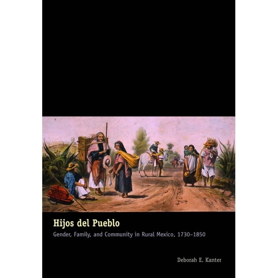 Hijos del Pueblo: Gender, Family, and Community in Rural Mexico, 1730-1850, (Paperback)