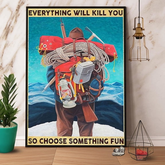 Hiker & Ice Hiking Everything Will Kill You So Choose Something Fun Vertical Paper Poster No Frame 11 x 17 Inch Poster