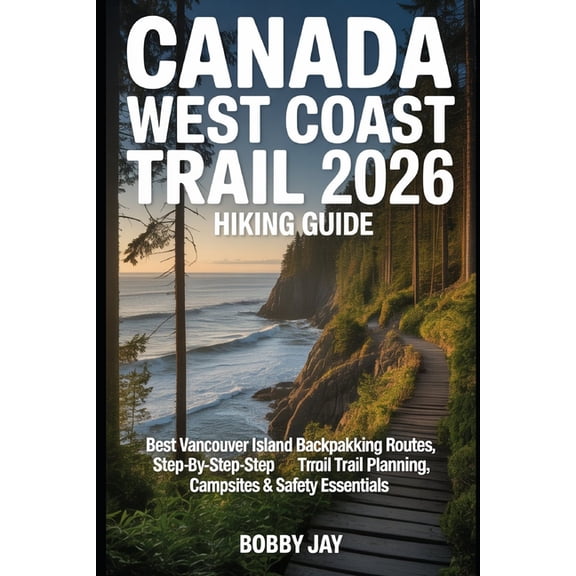 Hiking Guide Canada West Coast Trail 2026 Hiking Guide: Best Vancouver Island Backpacking Routes, Step-by-Step Trail Planning, Campsi, Book 4, (Paperback)