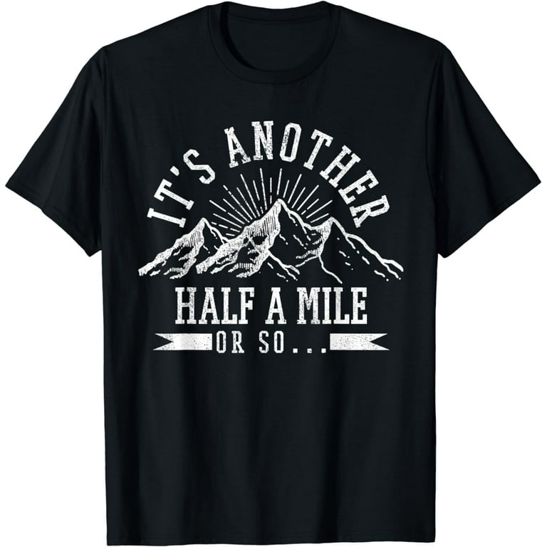 It's Another Half Mile Or So Funny Hiking Hiker Gift T-Shirt It's Another Half Mile Or So Funny Hiking Hiker Gift T-Shirt