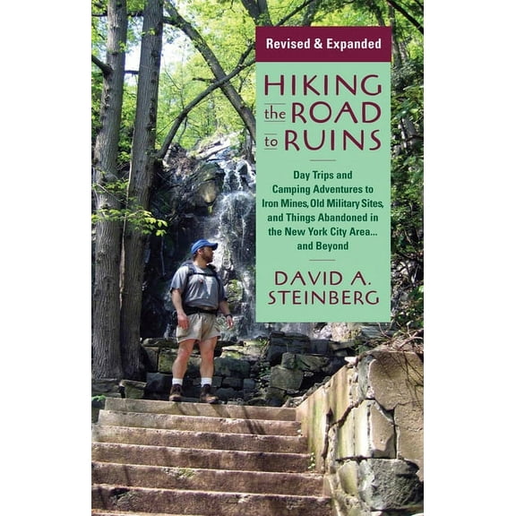 Hiking the Road to Ruins : Daytrips and Camping Adventures to Iron Mines, Old Military Sites, and Things Abandoned in the New York City Area...and Beyond - Paperback