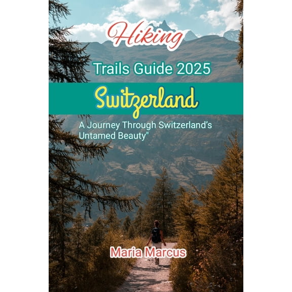 Beyond the Tourist Trail Hidden Gems and Hiking Trails Guide 2025 Switzerland: A Journey Through Switzerland's Untamed Beauty, Book 12, (Paperback)