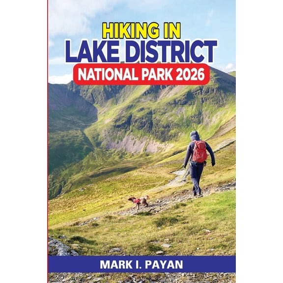 Hiking in Lake District National Park 2026: Smart Routes, Scenic Trails & Easy Maps for Every Level, Discover the Best W, (Paperback)