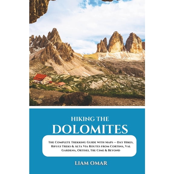 Hiking the Dolomites: The Complete Trekking Guide with Maps - Day Hikes, Rifugi Treks & Alta Via Routes from Cortina, (Paperback)