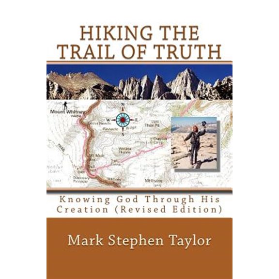 Hiking The Trail Of Truth: Knowing God Through His Creation (Revised Edition) (Paperback) by Mark Stephen Taylor