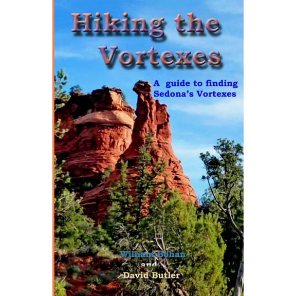Hiking the Vortexes: An Easy-To Use Guide for Finding and Understanding Sedona's Vortexes (Paperback)