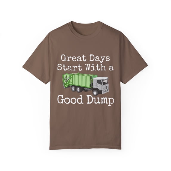 Hilarious Days Start With Good Dump Dustcart Enthusiast Humorous Positiveness Optimistic Cheerful Sayings Unisex Garment-Dyed T-shirt