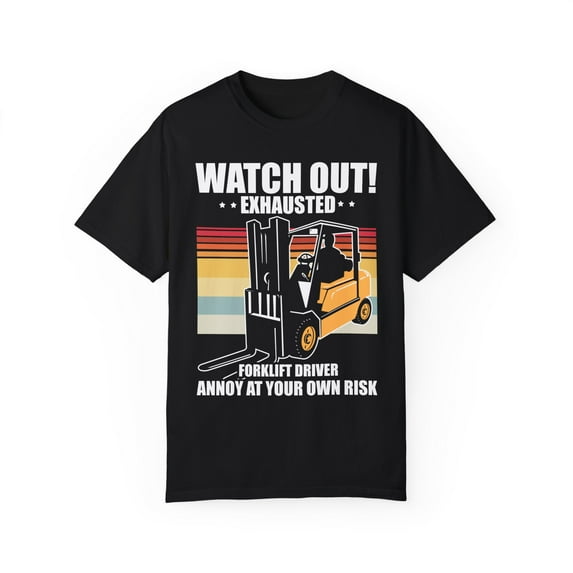 Hilarious Exhausted Introverted Sarcastic Forklift Drivers Humorous Wearied Operators Mockery Sayings Gags Unisex Garment-Dyed T-shirt