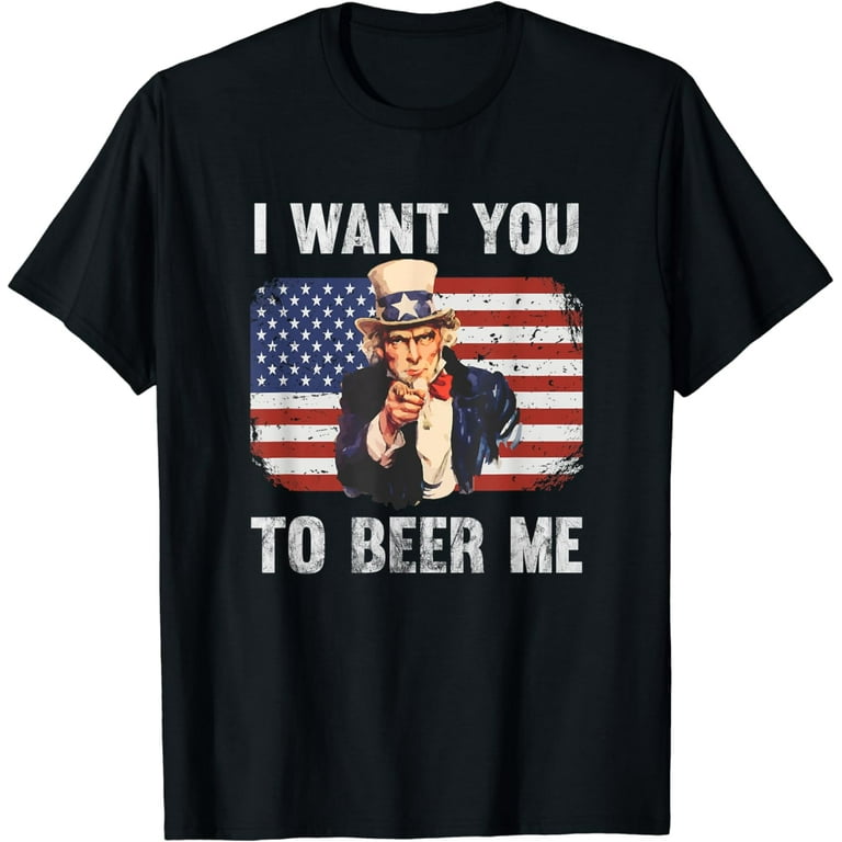 I Want You To Beer Me Funny Distressed Uncle Sam T-Shirt I Want You To Beer Me Funny Distressed Uncle Sam T-Shirt