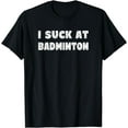 thumbnail image 1 of Hilarious I Suck At Badminton Quote T-Shirt, 1 of 3