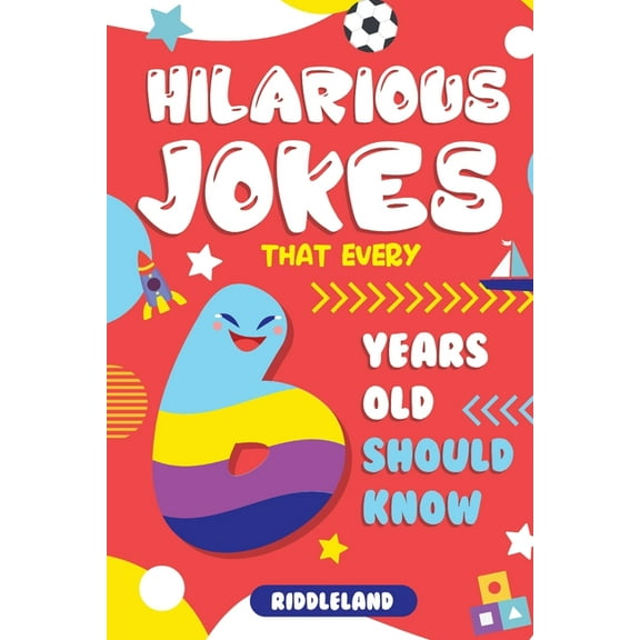 Hilarious Jokes That Every 6 Year Old Should Know: Over 300 jokes from Puns to Knock-knocks, tongue twisters and silly scenarios! (Paperback)