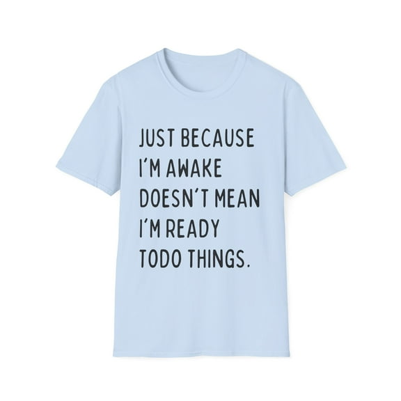 Hilarious Just Cause I'm Waked Introverted Statements Pun Funny Tiredly Awoken Sayings Awkward Sayings Gag Unisex Softstyle T-Shirt