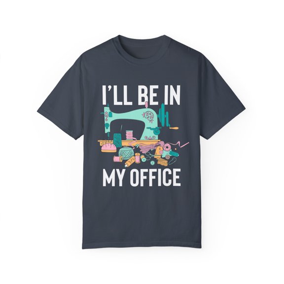 Hilarious My Office Quilter Tailoring Embroidery Enthusiast Humorous Sew Embroider Stitching Weaving Lover Unisex Garment-Dyed T-shirt