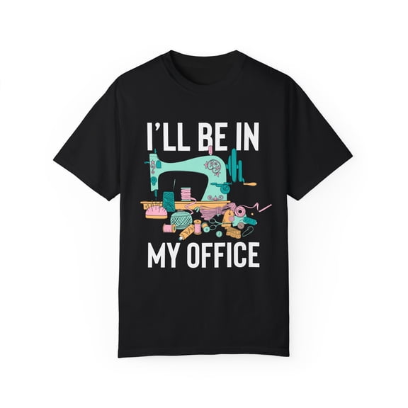 Hilarious My Office Quilter Tailoring Embroidery Enthusiast Humorous Sew Embroider Stitching Weaving Lover Unisex Garment-Dyed T-shirt