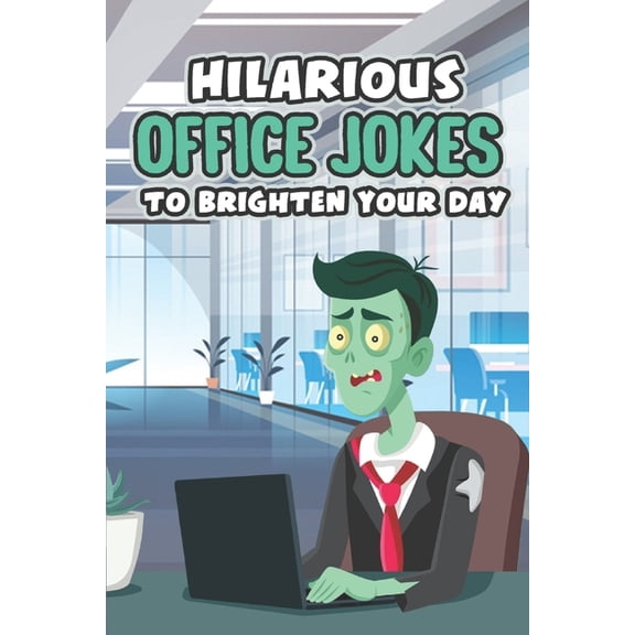 Hilarious Office Jokes to Brighten Your Day: Witty Jokes and Pranks for the Workplace, (Paperback)