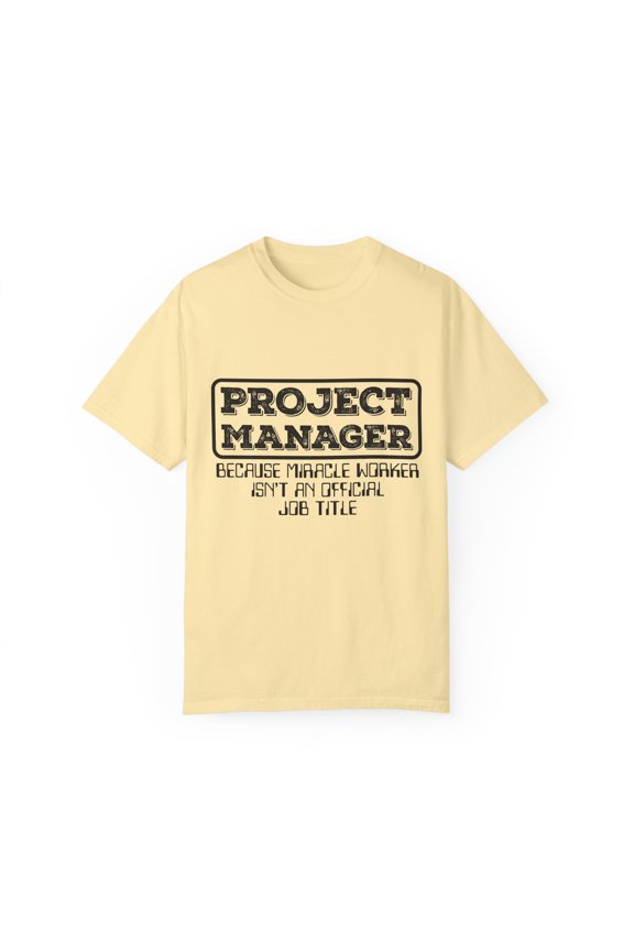 Hilarious Project Manager Director Administrator Leaders Humorous Executive Supervisor Managing Enthusiast Unisex Garment-Dyed T-shirt