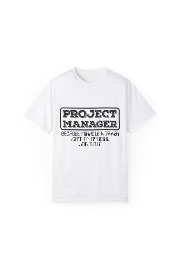 Hilarious Project Manager Director Administrator Leaders Humorous Executive Supervisor Managing Enthusiast Unisex Garment-Dyed T-shirt