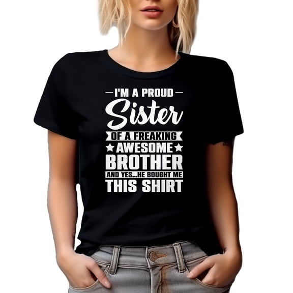 Hilarious Proud Sister of a Freaking Awesome Brother, He Bought Me This Shirt, Black T-Shirt, Large