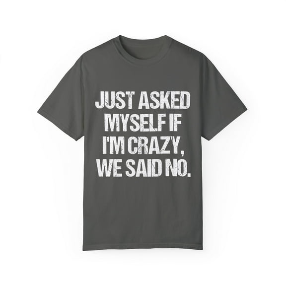 Hilarious Weirdly Self-Questioning Ironic Statements Gags Funny Crazily Questions Yourselves Mockery Sayings Unisex Garment-Dyed T-shirt