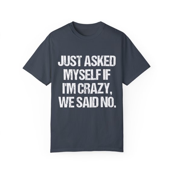 Hilarious Weirdly Self-Questioning Ironic Statements Gags Funny Crazily Questions Yourselves Mockery Sayings Unisex Garment-Dyed T-shirt