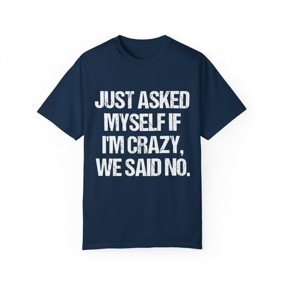 Hilarious Weirdly Self-Questioning Ironic Statements Gags Funny Crazily Questions Yourselves Mockery Sayings Unisex Garment-Dyed T-shirt