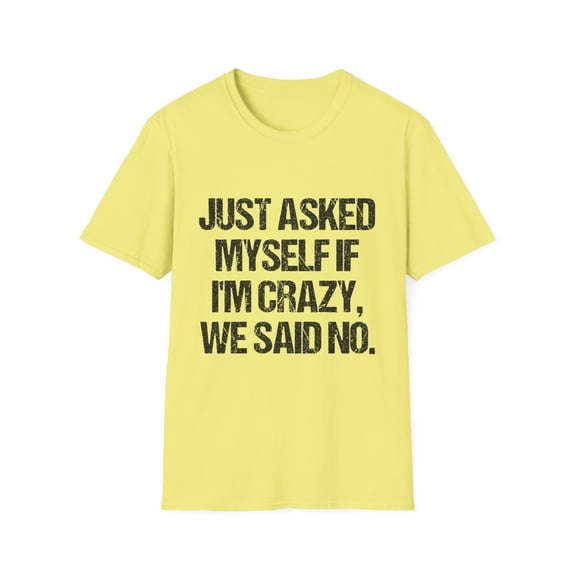 Hilarious Weirdly Self-Questioning Ironic Statements Gags Funny Crazily Questions Yourselves Mockery Sayings Unisex Softstyle T-Shirt