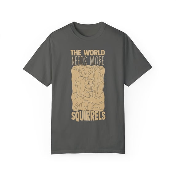Hilarious World Needs More Squirrels Chipmunk Animals Forest Novelty Furry Mammal Sayings Furred Cute Pet Unisex Garment-Dyed T-shirt