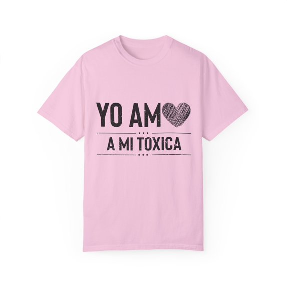 Hilarious Yo Am A Mi Toxica Relationship Valentines Loving Humorous Emotionally Expressing Feelings Toxicity Unisex Garment-Dyed T-shirt