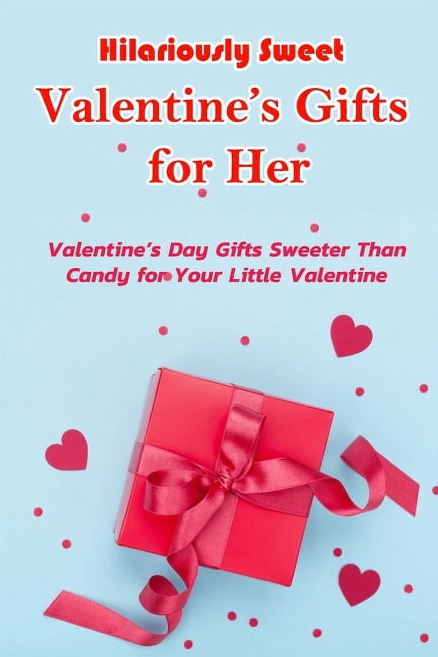 Hilariously Sweet Valentine's Gifts for Her: Valentine's Day Gifts Sweeter Than Candy for Your Little Valentine: Handmade Valentine Gifts for Your Girl [Book]