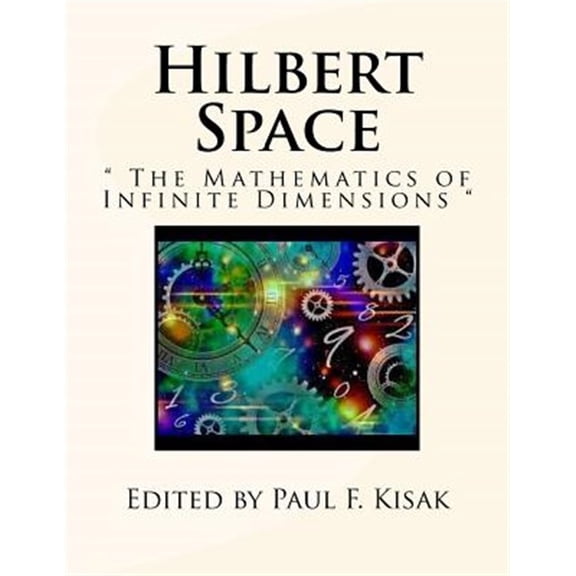 Hilbert Space: " The Mathematics of Infinite Dimensions " (Paperback) by Paul F Kisak