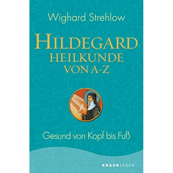 Hildegard-Heilkunde von A - Z: Gesund von Kopf bis Fu (Ganzh Dr. Wighard Strehlow  (Paperback)