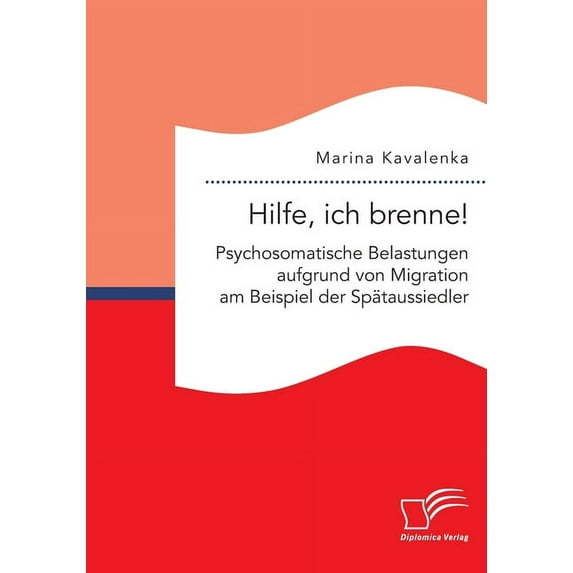 Hilfe, ich brenne! Psychosomatische Belastungen aufgrund von Migration am Beispiel der Spätaussiedler (Paperback)