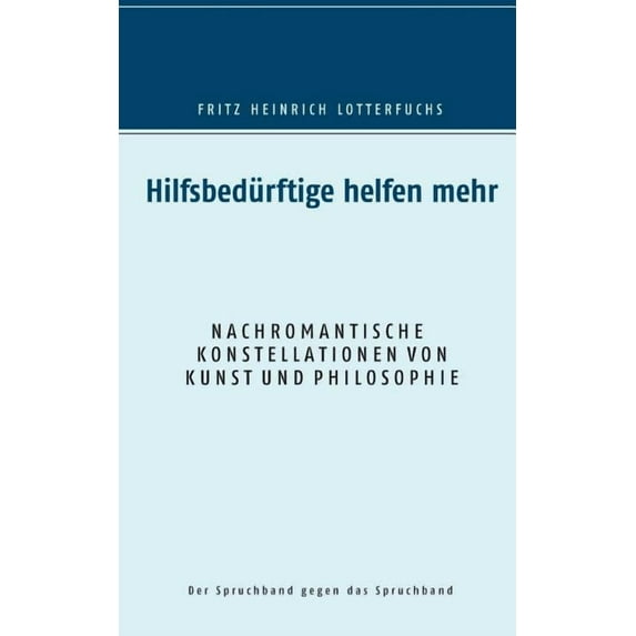 Hilfsbedürftige helfen mehr: Nachromantische Konstellationen von Kunst und Philosophie, (Paperback)