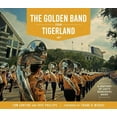 thumbnail image 1 of Hill Collection: Holdings of the Lsu Lib The Golden Band from Tigerland: A History of LSU's Marching Band, (Hardcover), 1 of 2