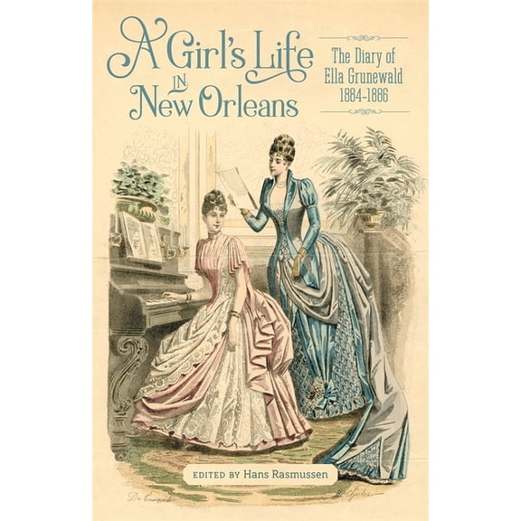 Hill Collection: Holdings of the Lsu Lib A Girl's Life in New Orleans: The Diary of Ella Grunewald, 1884-1886, (Hardcover)