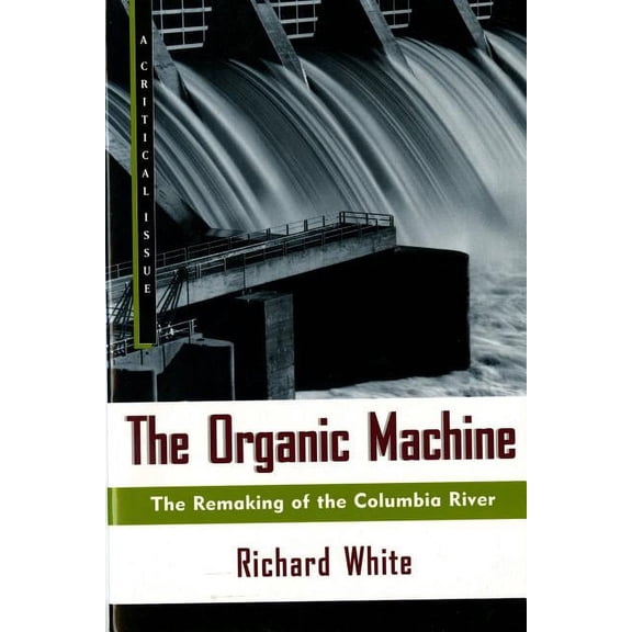 Hill and Wang Critical Issues The Organic Machine: The Remaking of the Columbia River, (Paperback)