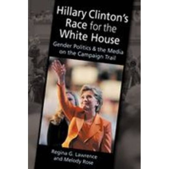 Pre-Owned Hillary Clinton's Race for the White House: Gender Politics and the Media on the Campaign Trail (Hardcover) 1588266702 9781588266705