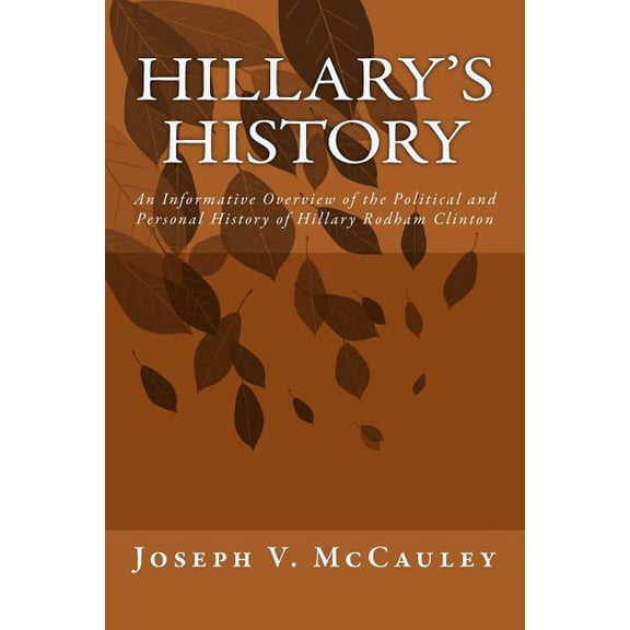 Hillary's History: An Informative Overview of the Political and Personal History of Hillary Rodham (Paperback) by Joseph V McCauley