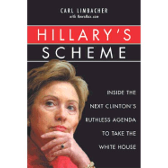 Hillary*s Scheme: Inside The Next Clinton*s Ruthless Agenda To Take The White House