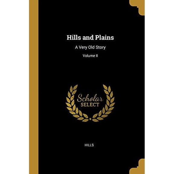 Hills and Plains: A Very Old Story; Volume II Paperback 0469540273 9780469540279 Hills