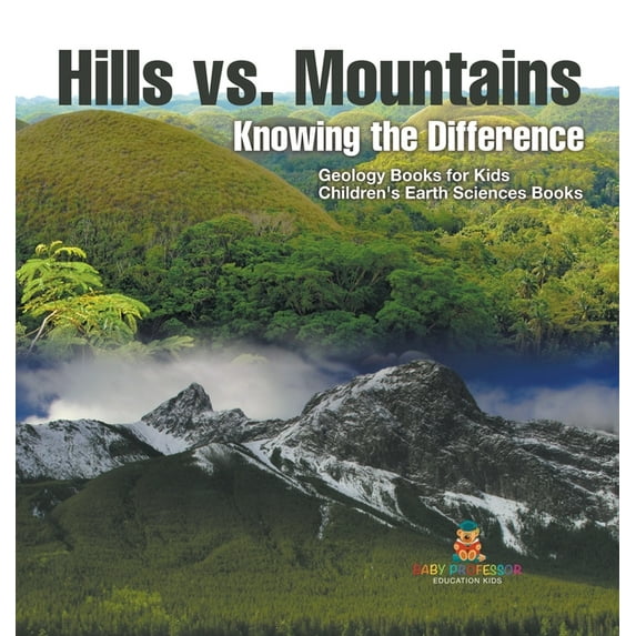 Hills vs. Mountains: Knowing the Difference - Geology Books for Kids Children's Earth Sciences Books, (Hardcover)