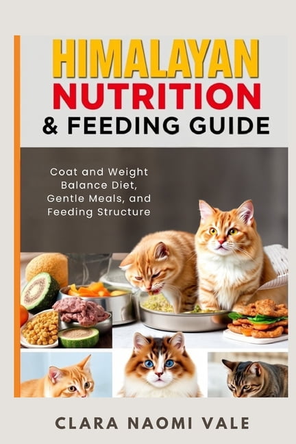 Himalayan Nutrition & Feeding Guide: Coat and Weight Balance Diet, Gentle Meals, and Feeding Structure, (Paperback)