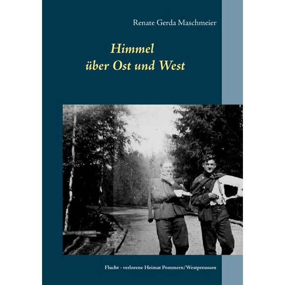 Himmel Ã¼ber Ost und West: Flucht - verlorene Heimat Pommern/Westpreussen, (Paperback)