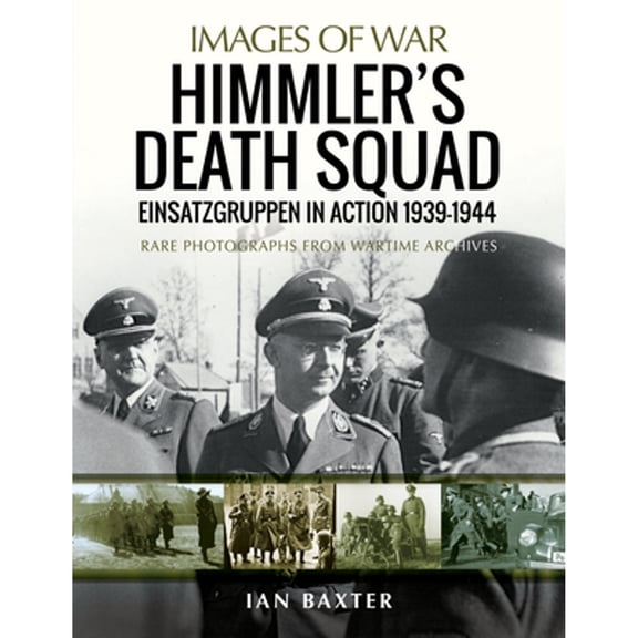 Pre-Owned Himmler's Death Squad - Einsatzgruppen in Action, 1939-1944: Rare Photographs from Wartime (Paperback 9781526778567) by Ian Baxter