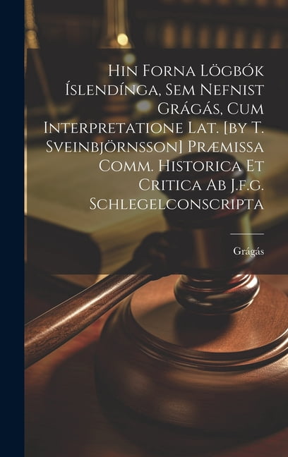 Hin Forna LÃ¶gbÃ³k ÃslendÃ­nga, Sem Nefnist GrÃ¡gÃ¡s, Cum Interpretatione Lat. [by T. SveinbjÃ¶rnsson] PrÃ¦missa Comm. Historic, (Hardcover)