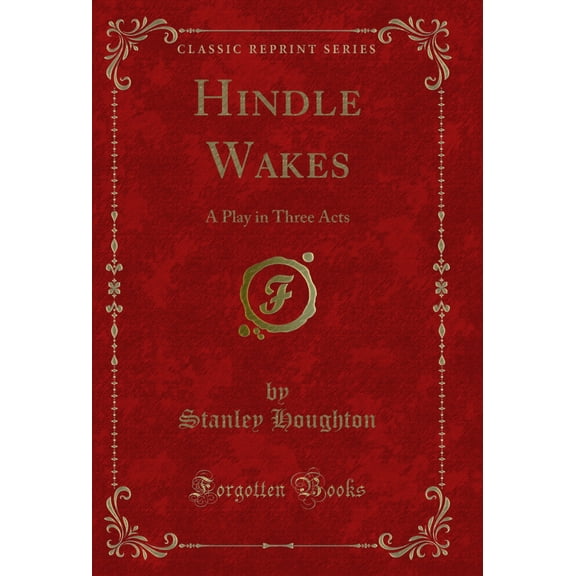 Hindle Wakes: A Play in Three Acts (Classic Reprint)