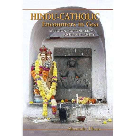 Hindu-Catholic Encounters in Goa: Religion, Colonialism, and Modernity, (Paperback)