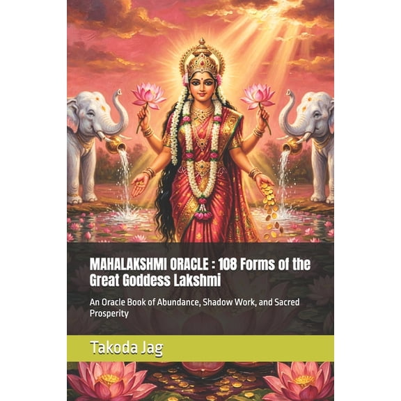 The Hindu Deity Oracle: 108 Sacred Forms Mahalakshmi Oracle: 108 Forms of the Great Goddess Lakshmi: An Oracle Book of Abundance, Shadow Work, and Sacred Prosper, (Paperback)