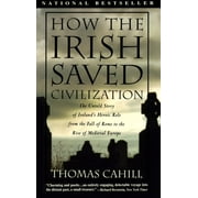 THOMAS CAHILL Hinges of History How the Irish Saved Civilization: The Untold Story of Ireland's Heroic Role from the Fall of Rome to the Rise of Medieva, Book 01, (Paperback)
